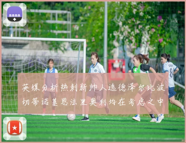 英媒分析热刺新帅人选德泽尔比波切蒂诺基恩法里奥利均在考虑之中